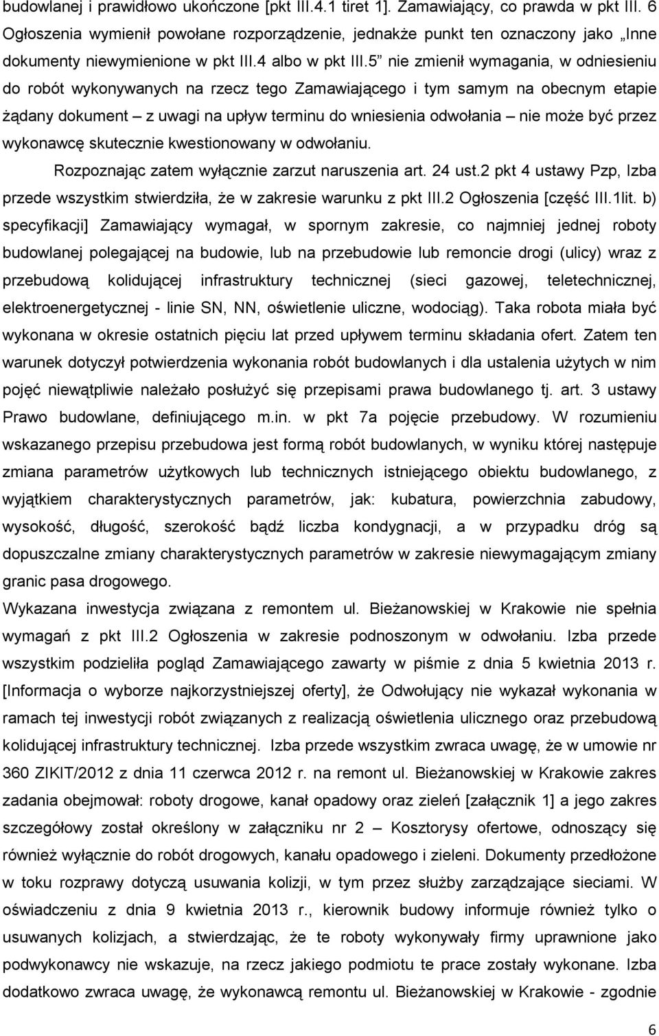 5 nie zmienił wymagania, w odniesieniu do robót wykonywanych na rzecz tego Zamawiającego i tym samym na obecnym etapie Ŝądany dokument z uwagi na upływ terminu do wniesienia odwołania nie moŝe być