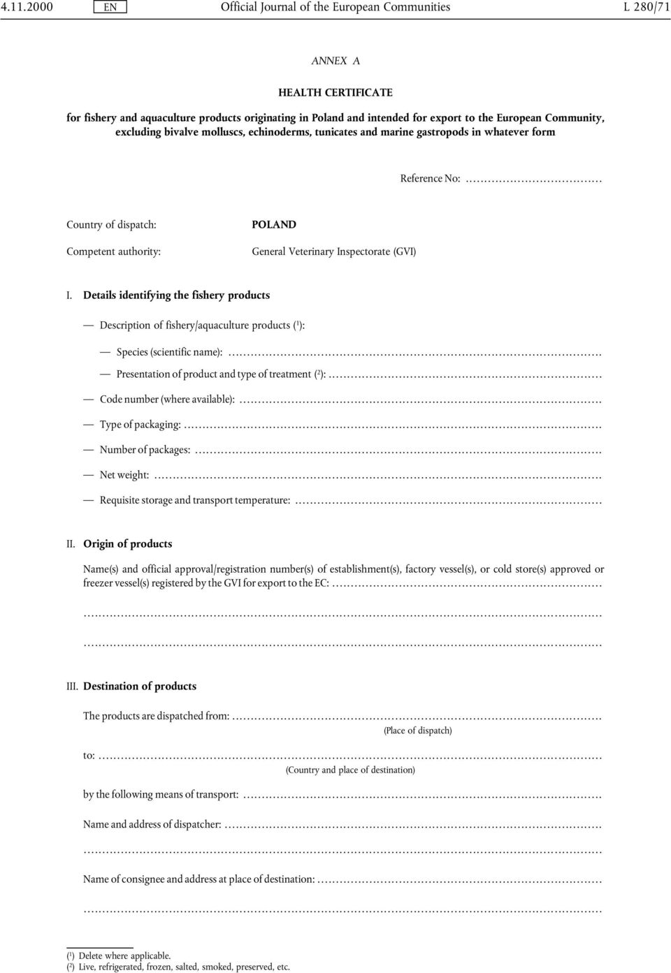 Details identifying the fishery products Description of fishery/aquaculture products ( 1 ): Species (scientific name):... Presentation of product and type of treatment ( 2 ):.
