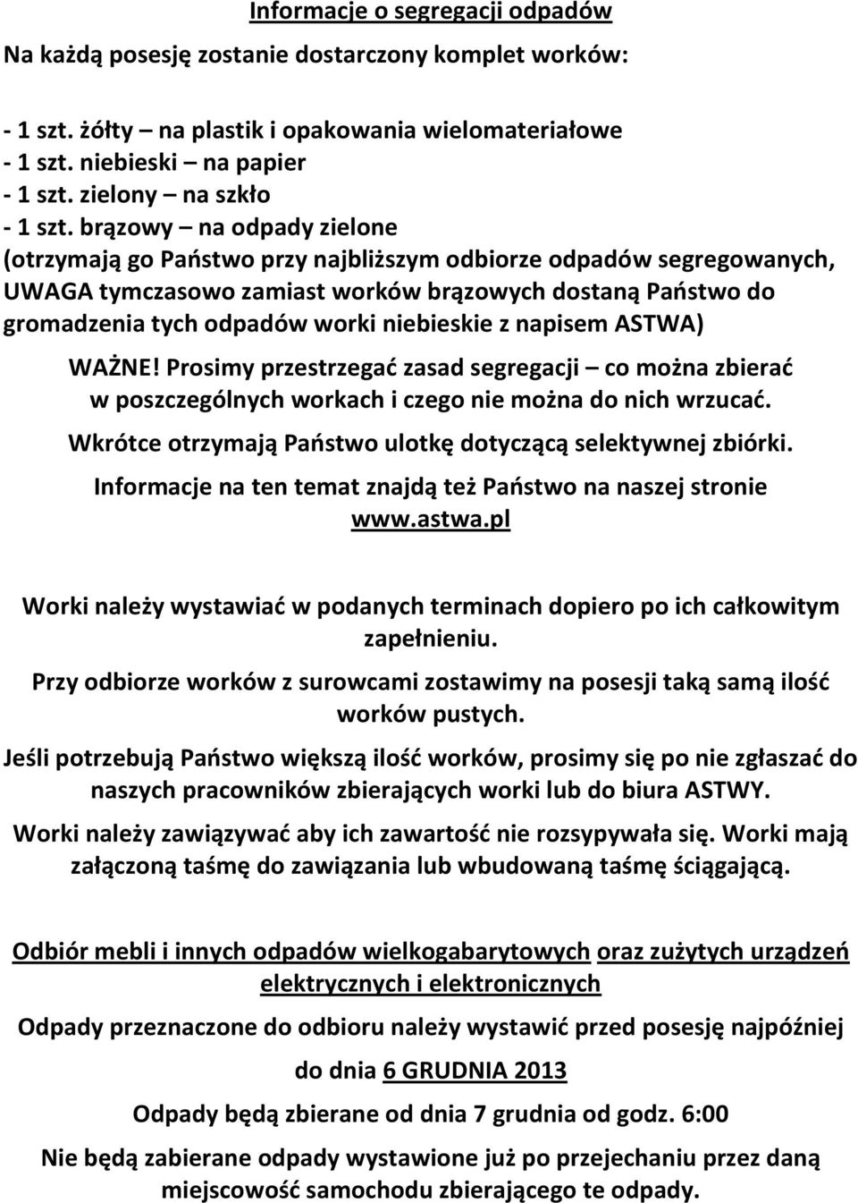 brązowy na odpady zielone (otrzymają go Państwo przy najbliższym odbiorze odpadów segregowanych, UWAGA tymczasowo zamiast worków brązowych dostaną Państwo do gromadzenia tych odpadów worki niebieskie