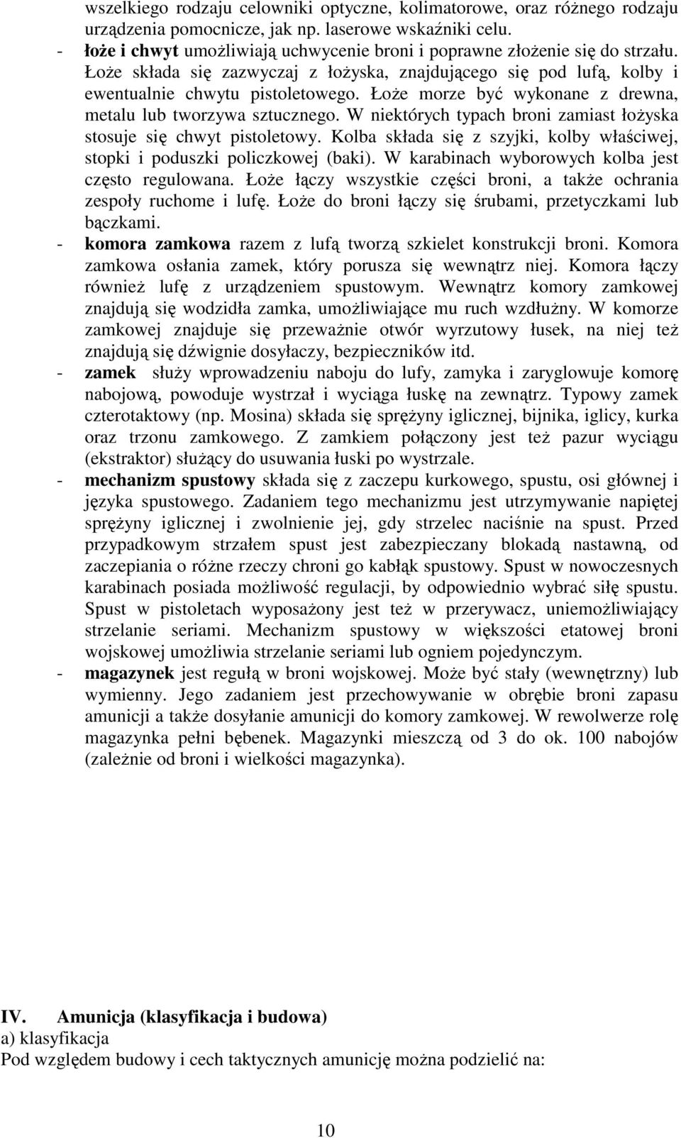 ŁoŜe morze być wykonane z drewna, metalu lub tworzywa sztucznego. W niektórych typach broni zamiast łoŝyska stosuje się chwyt pistoletowy.