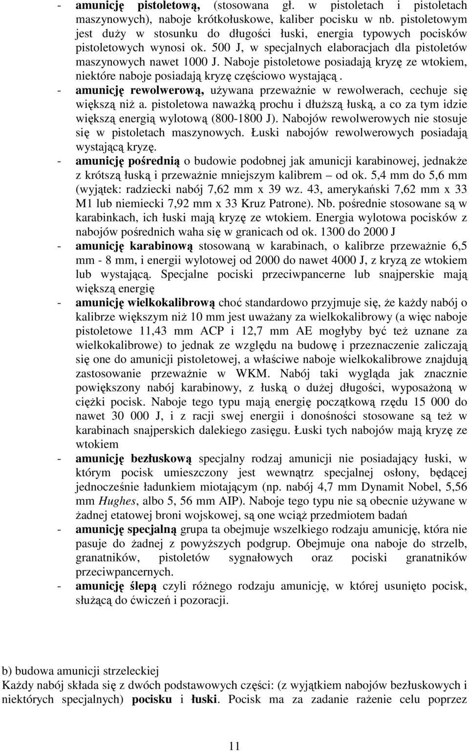 Naboje pistoletowe posiadają kryzę ze wtokiem, niektóre naboje posiadają kryzę częściowo wystającą. - amunicję rewolwerową, uŝywana przewaŝnie w rewolwerach, cechuje się większą niŝ a.