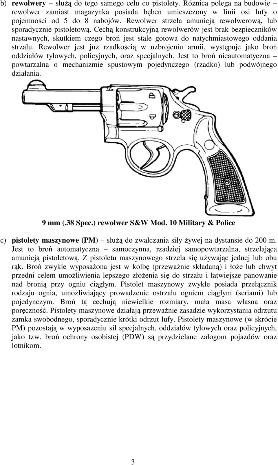 Cechą konstrukcyjną rewolwerów jest brak bezpieczników nastawnych, skutkiem czego broń jest stale gotowa do natychmiastowego oddania strzału.