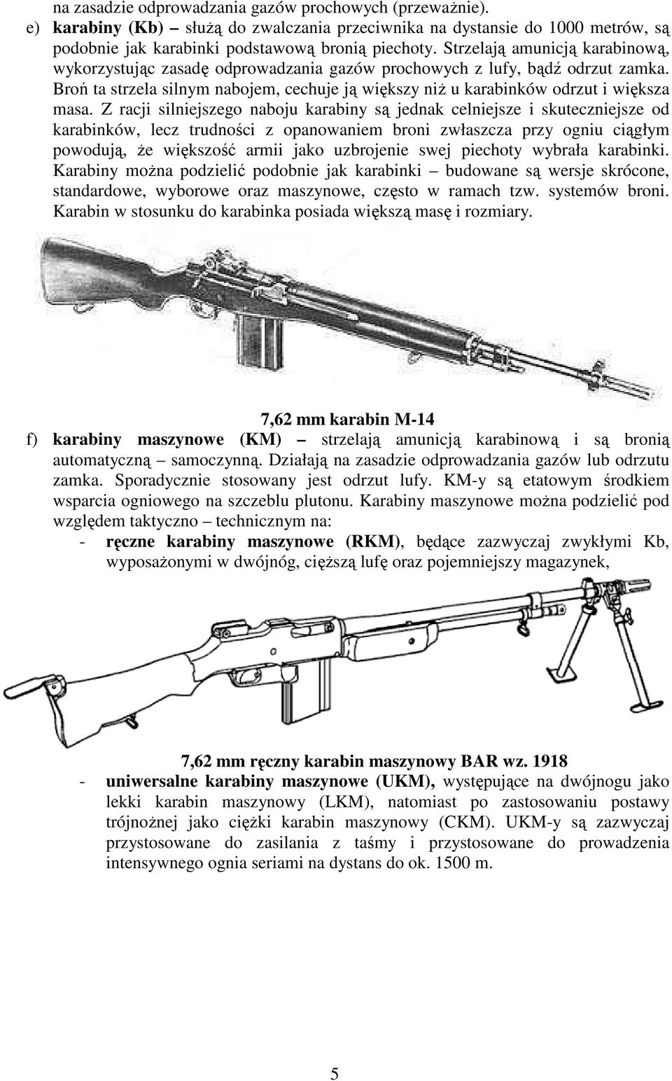 Z racji silniejszego naboju karabiny są jednak celniejsze i skuteczniejsze od karabinków, lecz trudności z opanowaniem broni zwłaszcza przy ogniu ciągłym powodują, Ŝe większość armii jako uzbrojenie