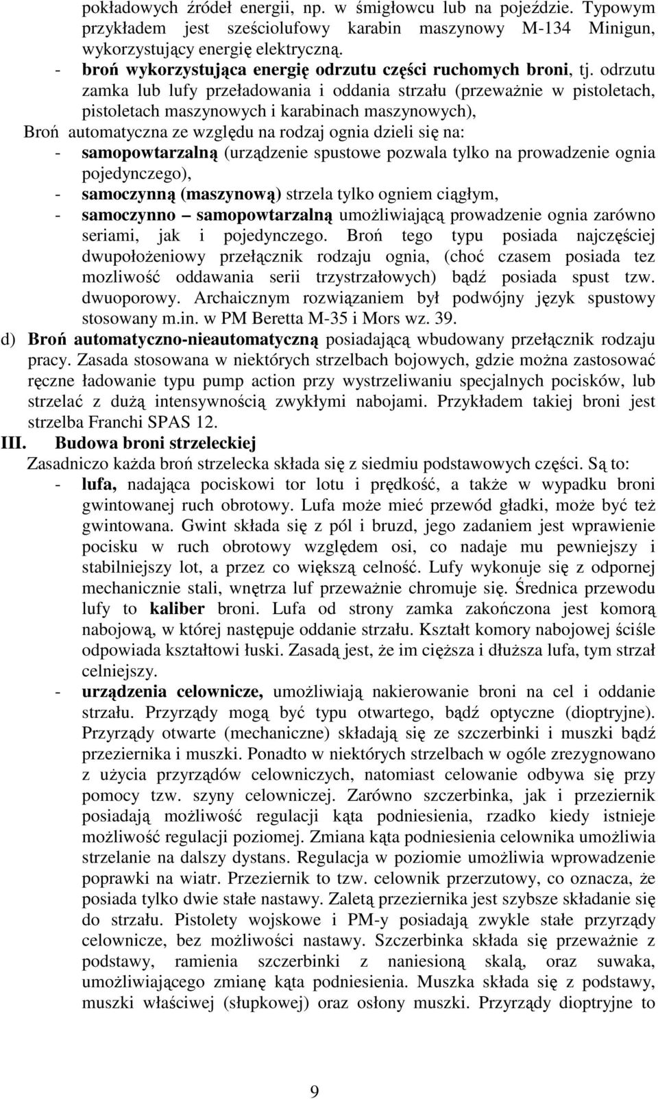 odrzutu zamka lub lufy przeładowania i oddania strzału (przewaŝnie w pistoletach, pistoletach maszynowych i karabinach maszynowych), Broń automatyczna ze względu na rodzaj ognia dzieli się na: -
