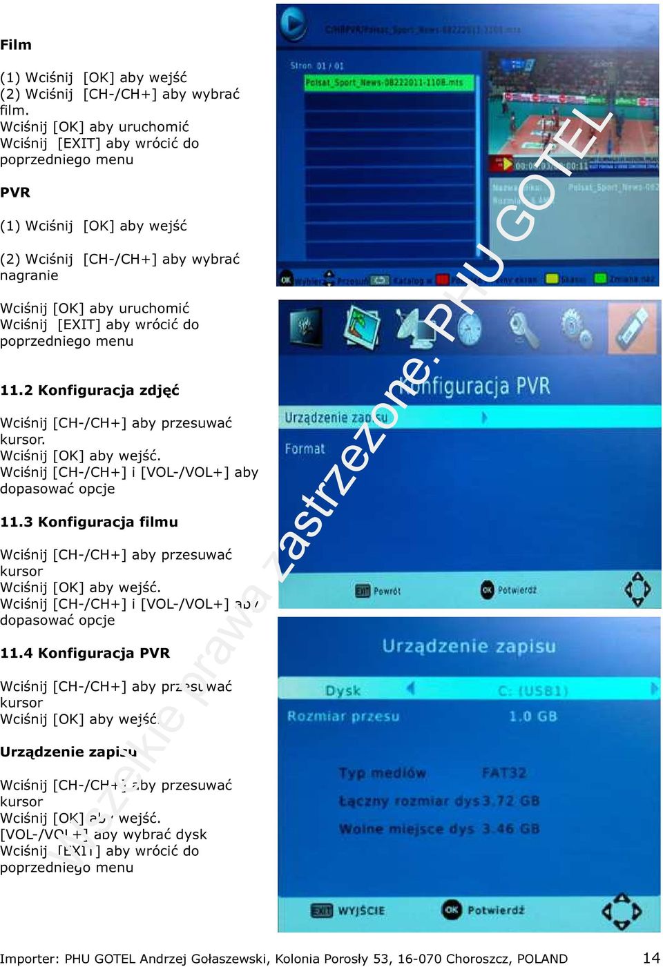 do poprzedniego menu 11.2 Konfiguracja zdjęć Wciśnij [CH-/CH+] aby przesuwać kursor. Wciśnij [OK] aby wejść. Wciśnij [CH-/CH+] i [VOL-/VOL+] aby dopasować opcje 11.