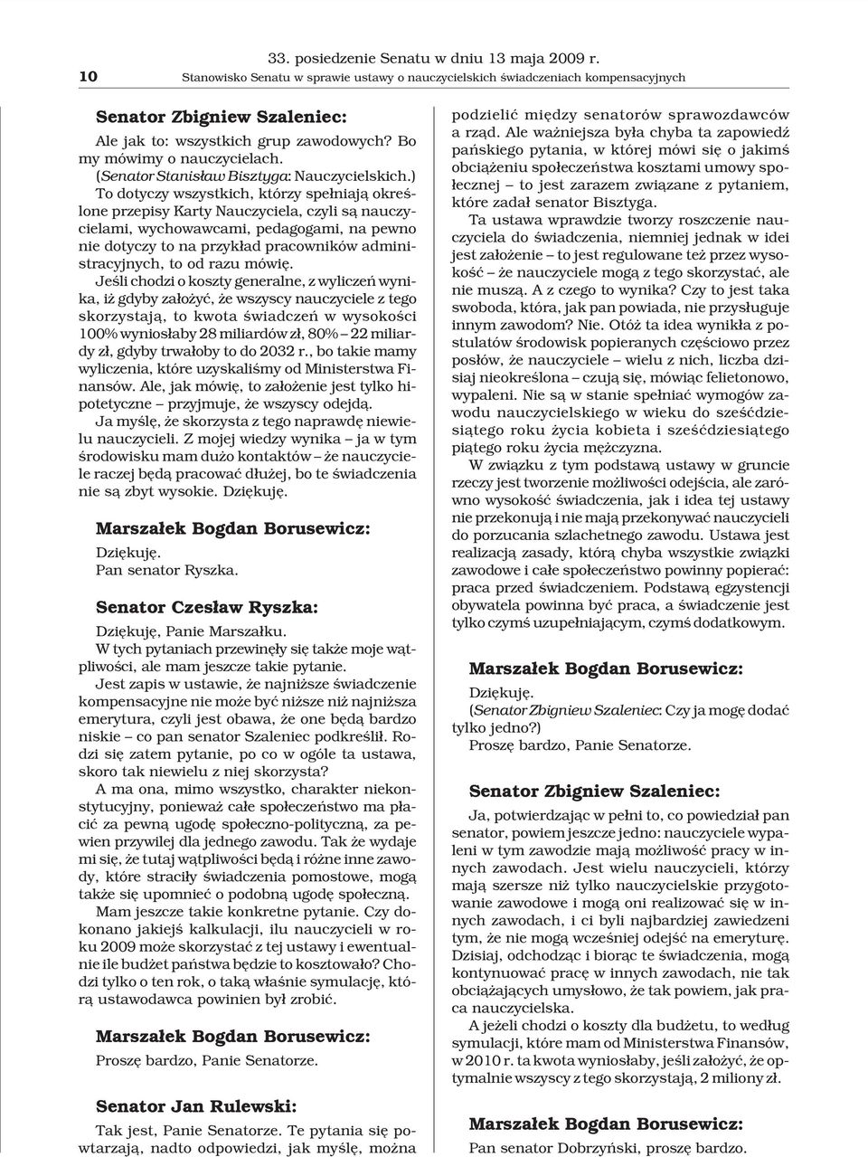 ) To dotyczy wszystkich, którzy spe³niaj¹ okreœlone przepisy Karty Nauczyciela, czyli s¹ nauczycielami, wychowawcami, pedagogami, na pewno nie dotyczy to na przyk³ad pracowników administracyjnych, to