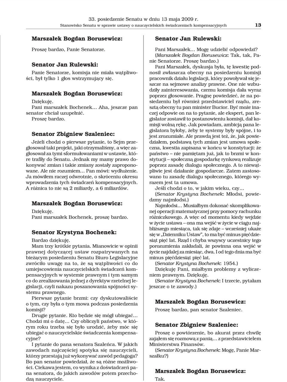 Pani marsza³ek Bochenek Aha, jeszcze pan senator chcia³ uzupe³niæ. Proszê bardzo.