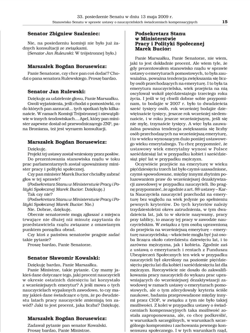 (Senator Jan Rulewski: W trójstronnej by³o.) Marsza³ek Bogdan Borusewicz: Panie Senatorze, czy chce pan coœ dodaæ? Chodzi o pana senatora Rulewskiego. Proszê bardzo.