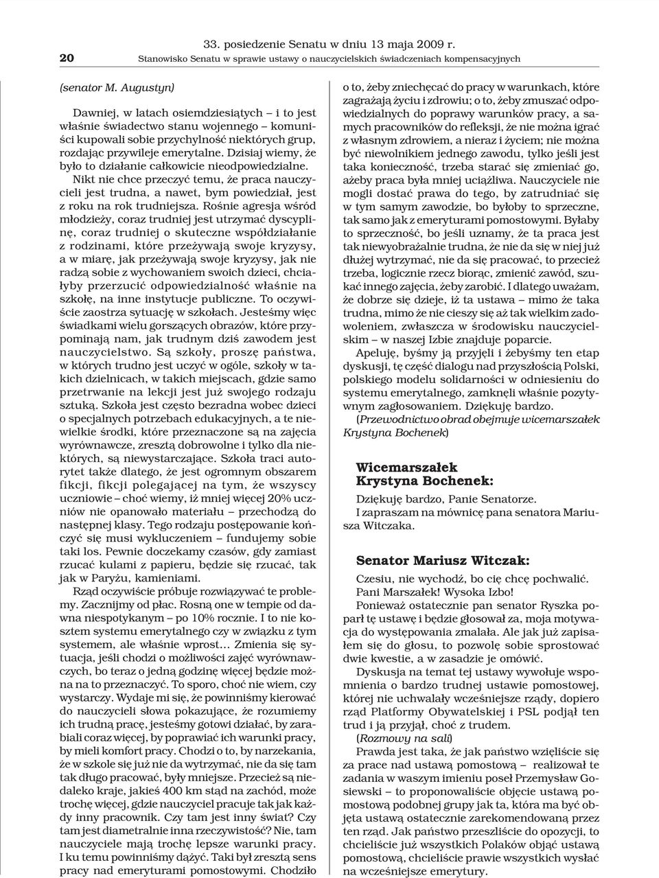 Dzisiaj wiemy, e by³o to dzia³anie ca³kowicie nieodpowiedzialne. Nikt nie chce przeczyæ temu, e praca nauczycieli jest trudna, a nawet, bym powiedzia³, jest z roku na rok trudniejsza.