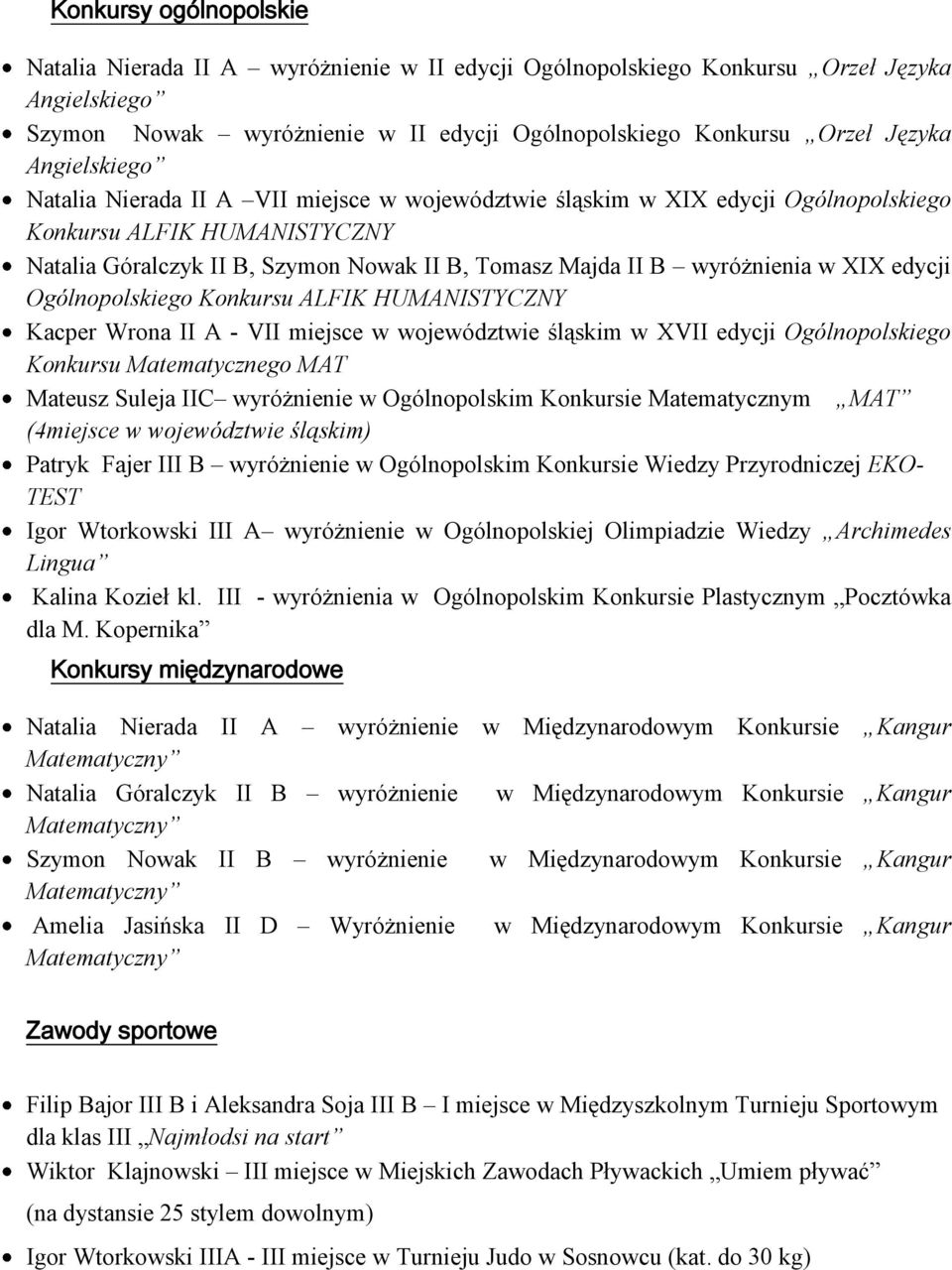 w XIX edycji Ogólnopolskiego Konkursu ALFIK HUMANISTYCZNY Kacper Wrona II A - VII miejsce w województwie śląskim w XVII edycji Ogólnopolskiego Konkursu Matematycznego MAT Mateusz Suleja IIC