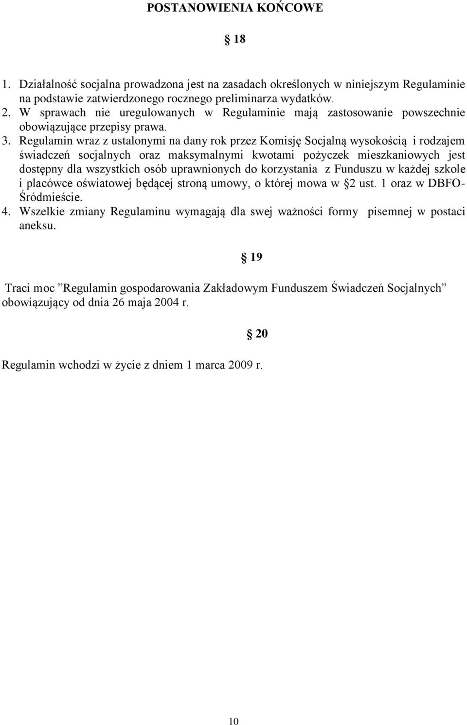 Regulamin wraz z ustalonymi na dany rok przez Komisję Socjalną wysokością i rodzajem świadczeń socjalnych oraz maksymalnymi kwotami pożyczek mieszkaniowych jest dostępny dla wszystkich osób