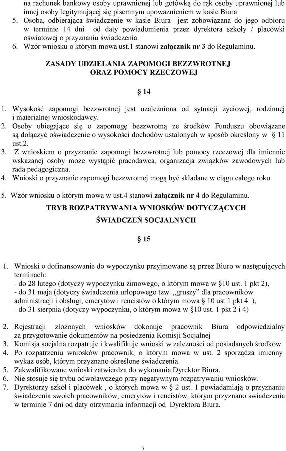 Wzór wniosku o którym mowa ust.1 stanowi załącznik nr 3 do Regulaminu. ZASADY UDZIELANIA ZAPOMOGI BEZZWROTNEJ ORAZ POMOCY RZECZOWEJ 14 1.