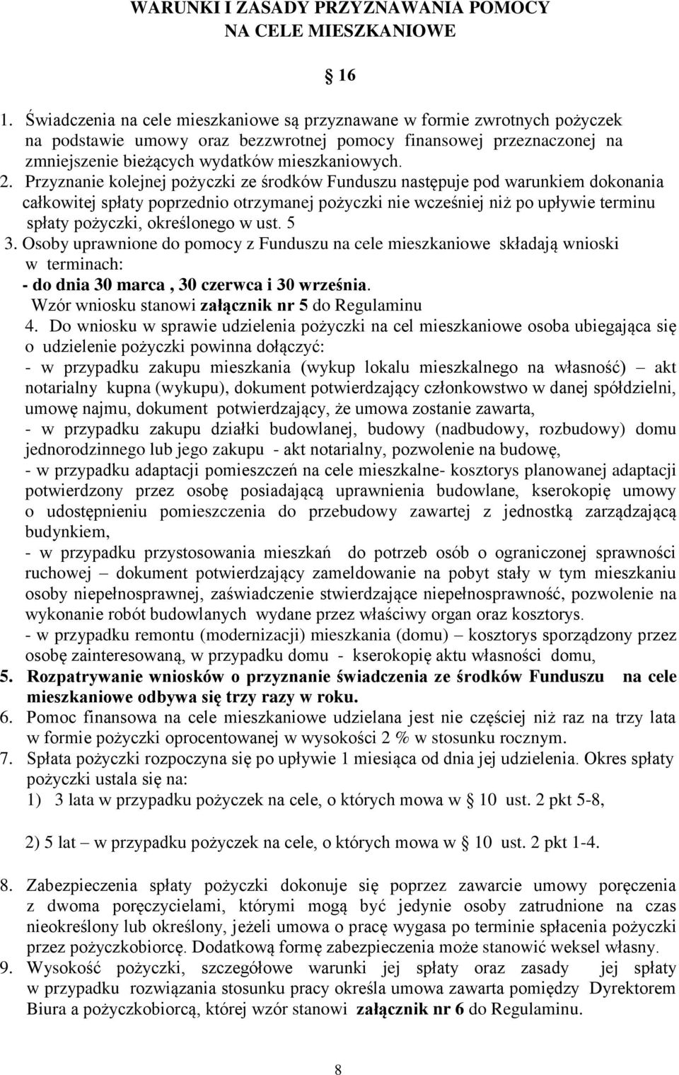 Przyznanie kolejnej pożyczki ze środków Funduszu następuje pod warunkiem dokonania całkowitej spłaty poprzednio otrzymanej pożyczki nie wcześniej niż po upływie terminu spłaty pożyczki, określonego w