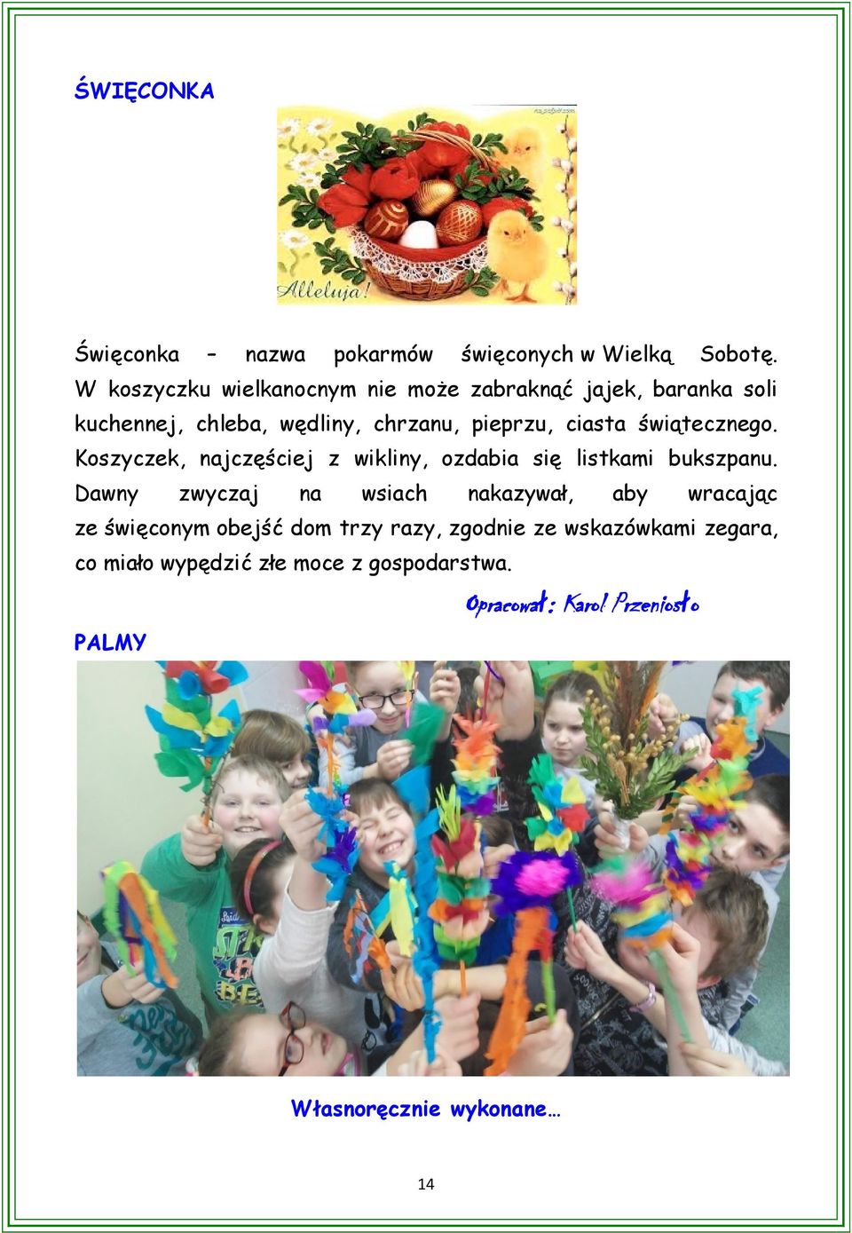 świątecznego. Koszyczek, najczęściej z wikliny, ozdabia się listkami bukszpanu.