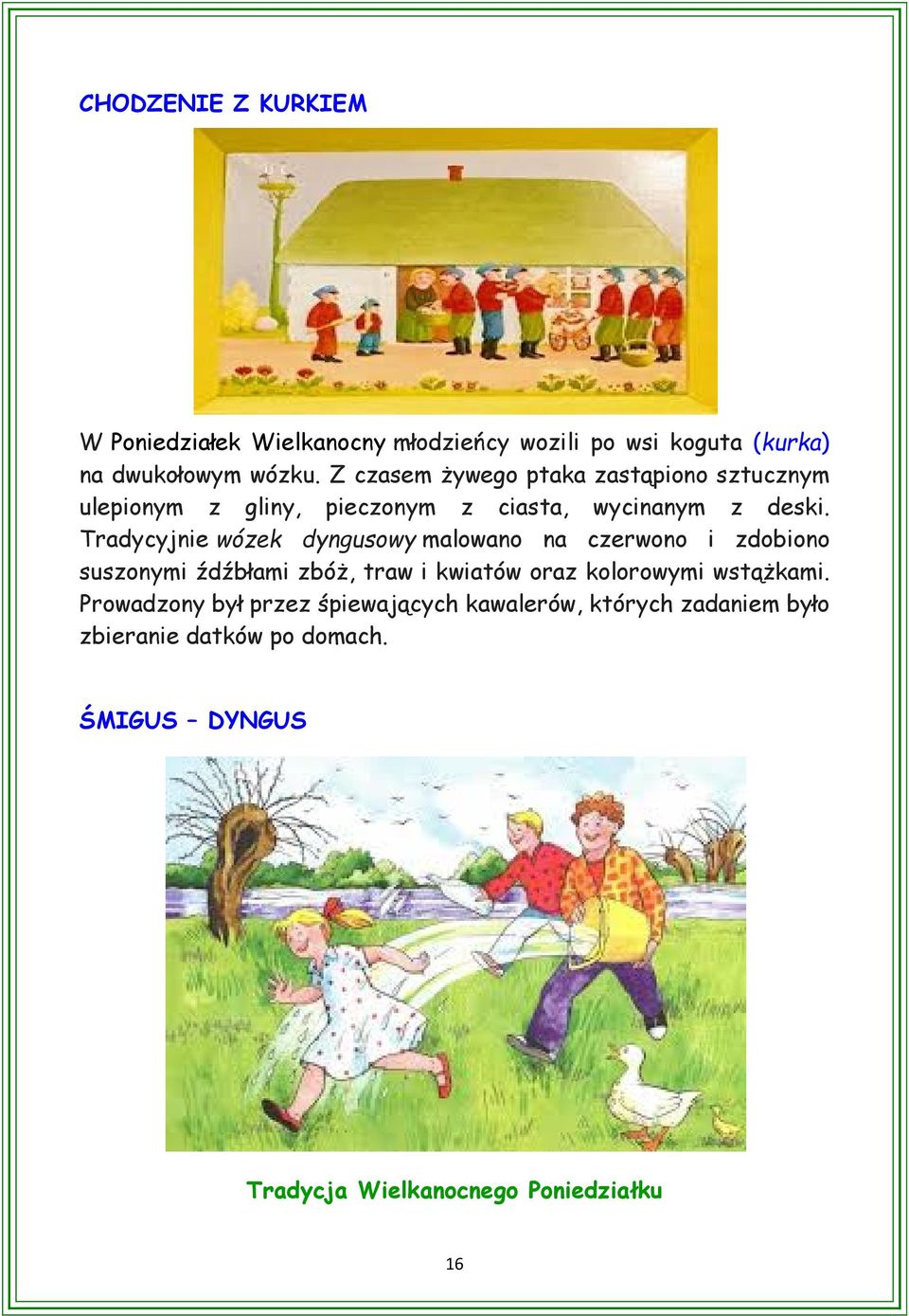 Tradycyjnie wózek dyngusowy malowano na czerwono i zdobiono suszonymi źdźbłami zbóż, traw i kwiatów oraz kolorowymi