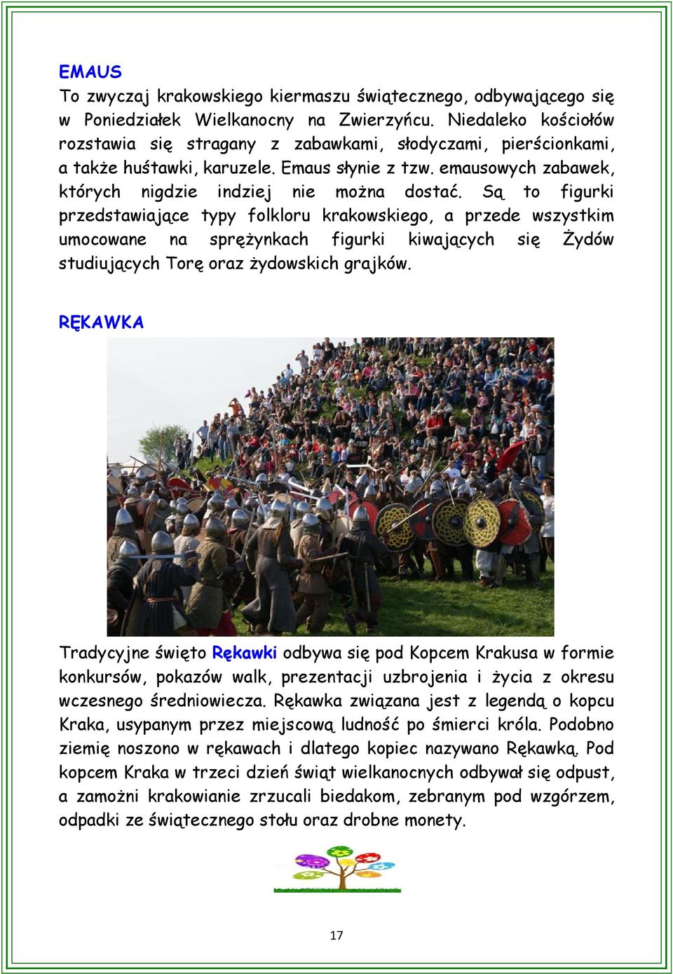 Są to figurki przedstawiające typy folkloru krakowskiego, a przede wszystkim umocowane na sprężynkach figurki kiwających się Żydów studiujących Torę oraz żydowskich grajków.