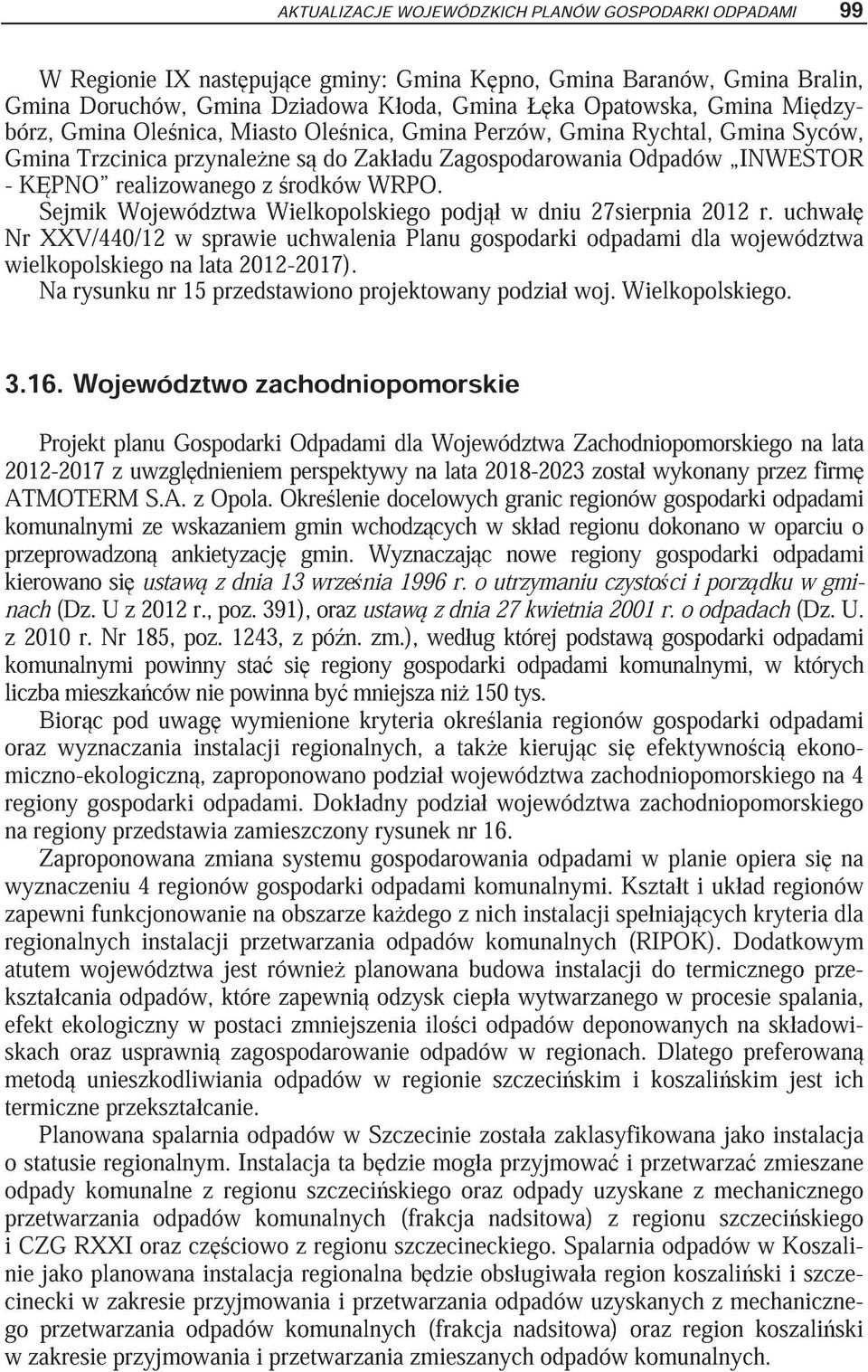 Sejmik Województwa Wielkopolskiego podj w dniu 27sierpnia 2012 r. uchwa Nr XXV/440/12 w sprawie uchwalenia Planu gospodarki odpadami dla województwa wielkopolskiego na lata 2012-2017).