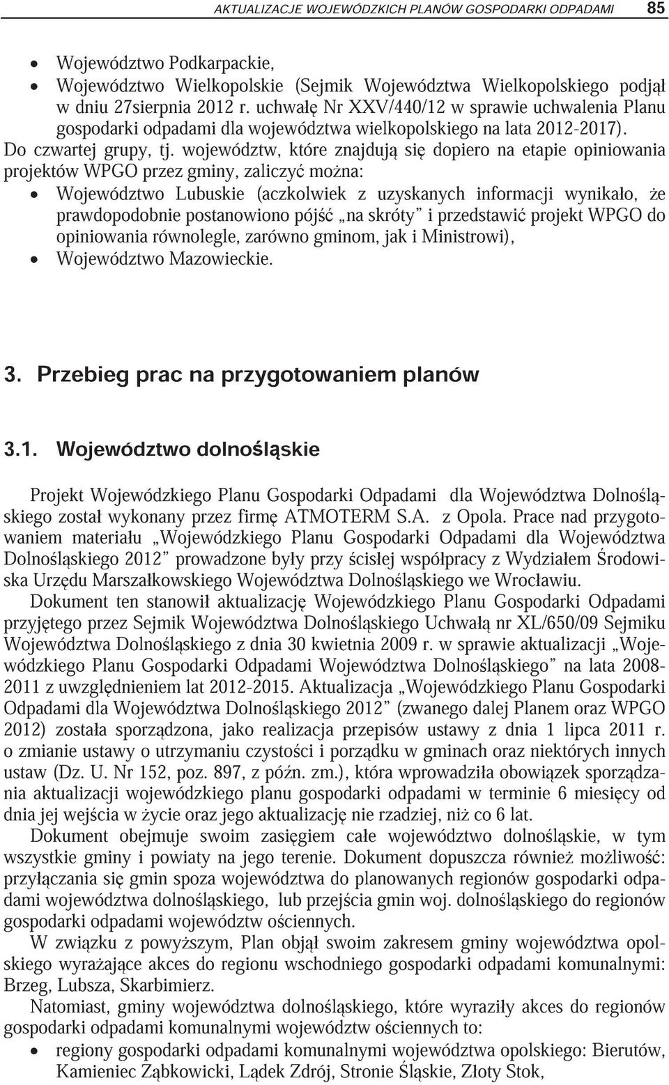 województw, które znajduj si dopiero na etapie opiniowania projektów WPGO przez gminy, zaliczy mo na: Województwo Lubuskie (aczkolwiek z uzyskanych informacji wynika o, e prawdopodobnie postanowiono