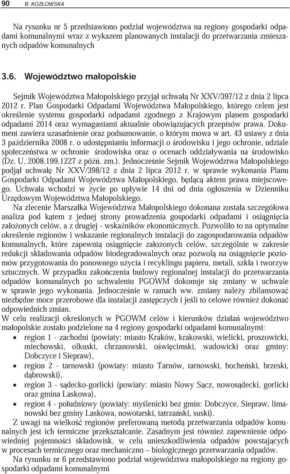 Plan Gospodarki Odpadami Województwa Ma opolskiego, którego celem jest okre lenie systemu gospodarki odpadami zgodnego z Krajowym planem gospodarki odpadami 2014 oraz wymaganiami aktualnie obowi zuj