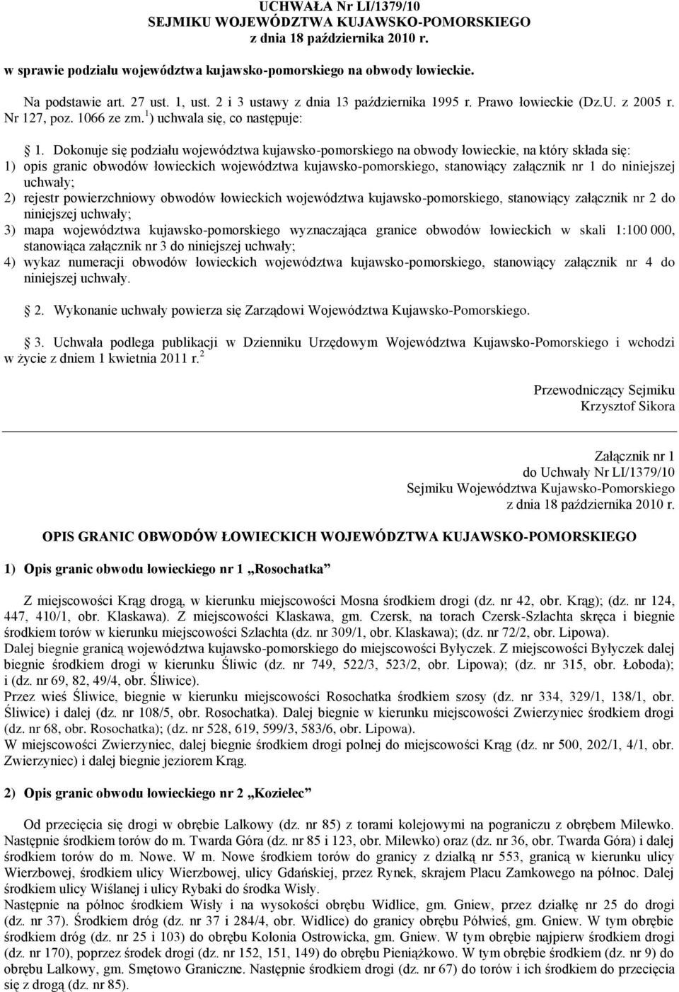 Dokonuje się podziału województwa kujawsko-pomorskiego na obwody łowieckie, na który składa się: 1) opis granic obwodów łowieckich województwa kujawsko-pomorskiego, stanowiący załącznik nr 1 do