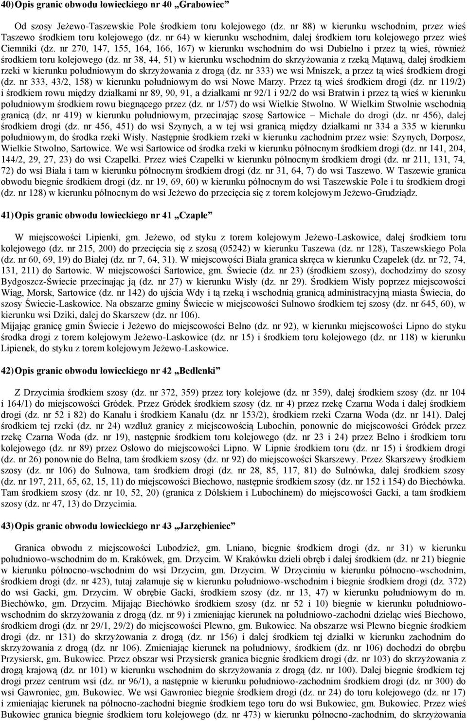 nr 270, 147, 155, 164, 166, 167) w kierunku wschodnim do wsi Dubielno i przez tą wieś, również środkiem toru kolejowego (dz.