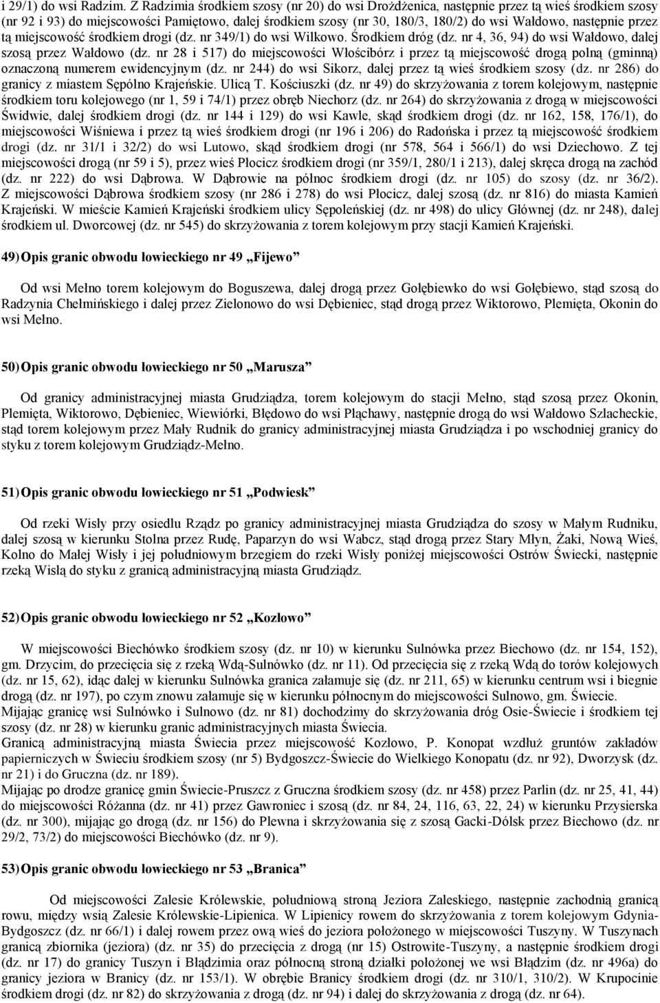 następnie przez tą miejscowość środkiem drogi (dz. nr 349/1) do wsi Wilkowo. Środkiem dróg (dz. nr 4, 36, 94) do wsi Wałdowo, dalej szosą przez Wałdowo (dz.