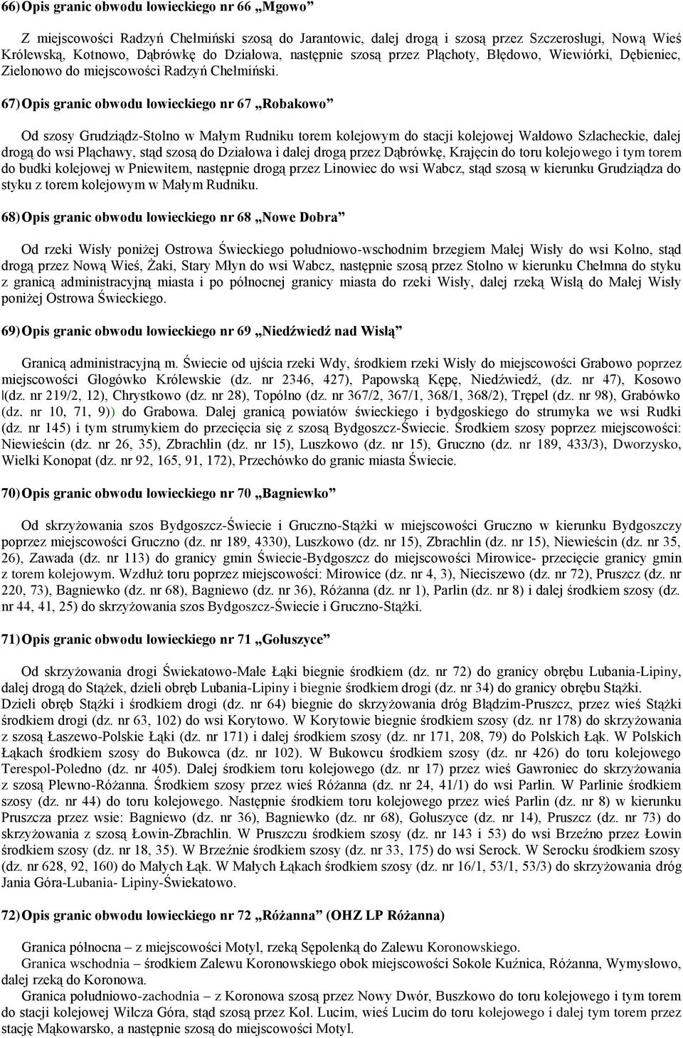 67) Opis granic obwodu łowieckiego nr 67 Robakowo Od szosy Grudziądz-Stolno w Małym Rudniku torem kolejowym do stacji kolejowej Wałdowo Szlacheckie, dalej drogą do wsi Pląchawy, stąd szosą do