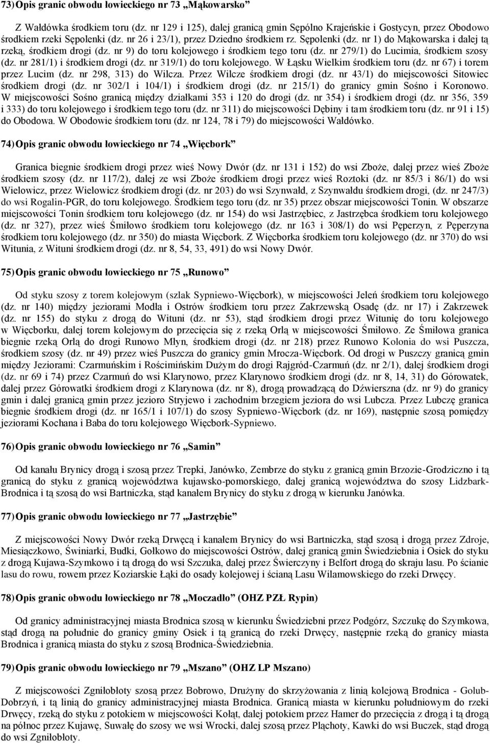 nr 279/1) do Lucimia, środkiem szosy (dz. nr 281/1) i środkiem drogi (dz. nr 319/1) do toru kolejowego. W Łąsku Wielkim środkiem toru (dz. nr 67) i torem przez Lucim (dz. nr 298, 313) do Wilcza.