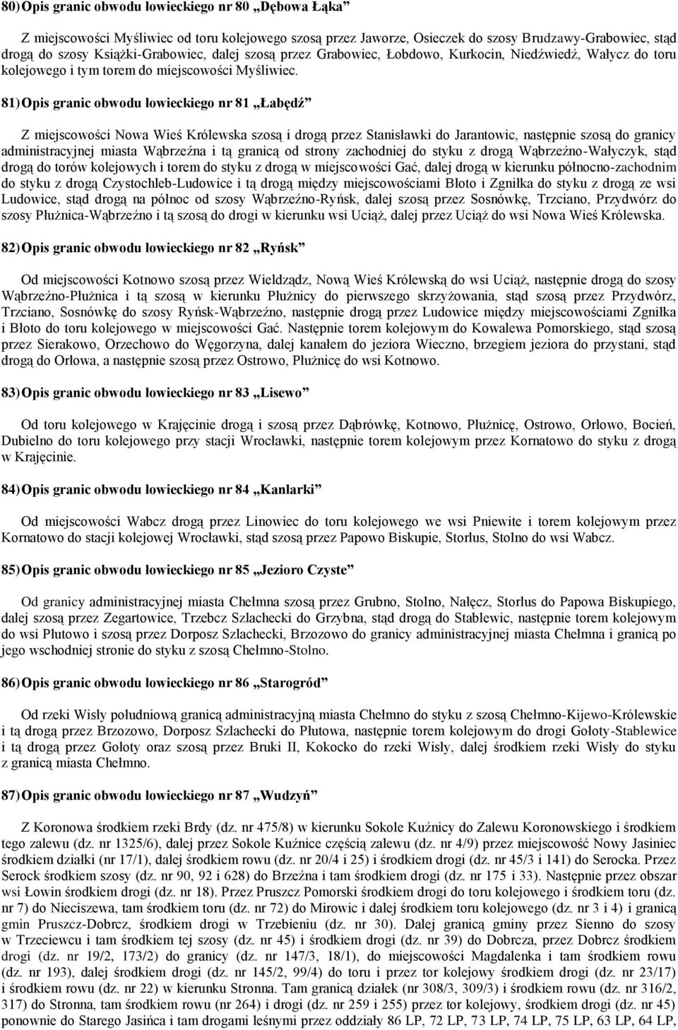 81) Opis granic obwodu łowieckiego nr 81 Łabędź Z miejscowości Nowa Wieś Królewska szosą i drogą przez Stanisławki do Jarantowic, następnie szosą do granicy administracyjnej miasta Wąbrzeźna i tą
