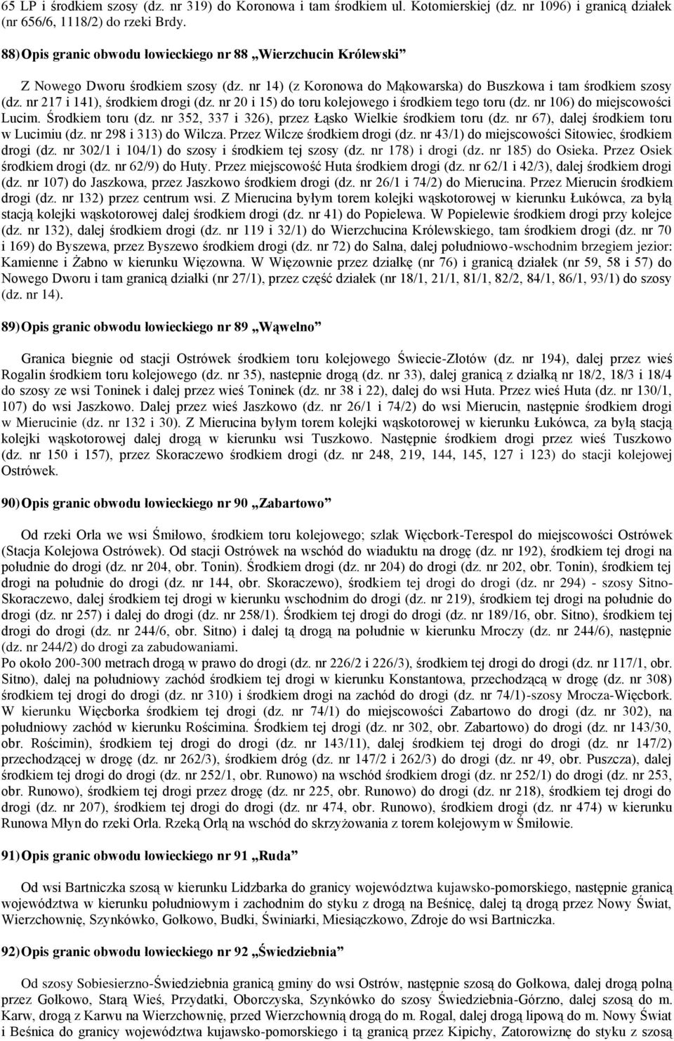 nr 217 i 141), środkiem drogi (dz. nr 20 i 15) do toru kolejowego i środkiem tego toru (dz. nr 106) do miejscowości Lucim. Środkiem toru (dz. nr 352, 337 i 326), przez Łąsko Wielkie środkiem toru (dz.