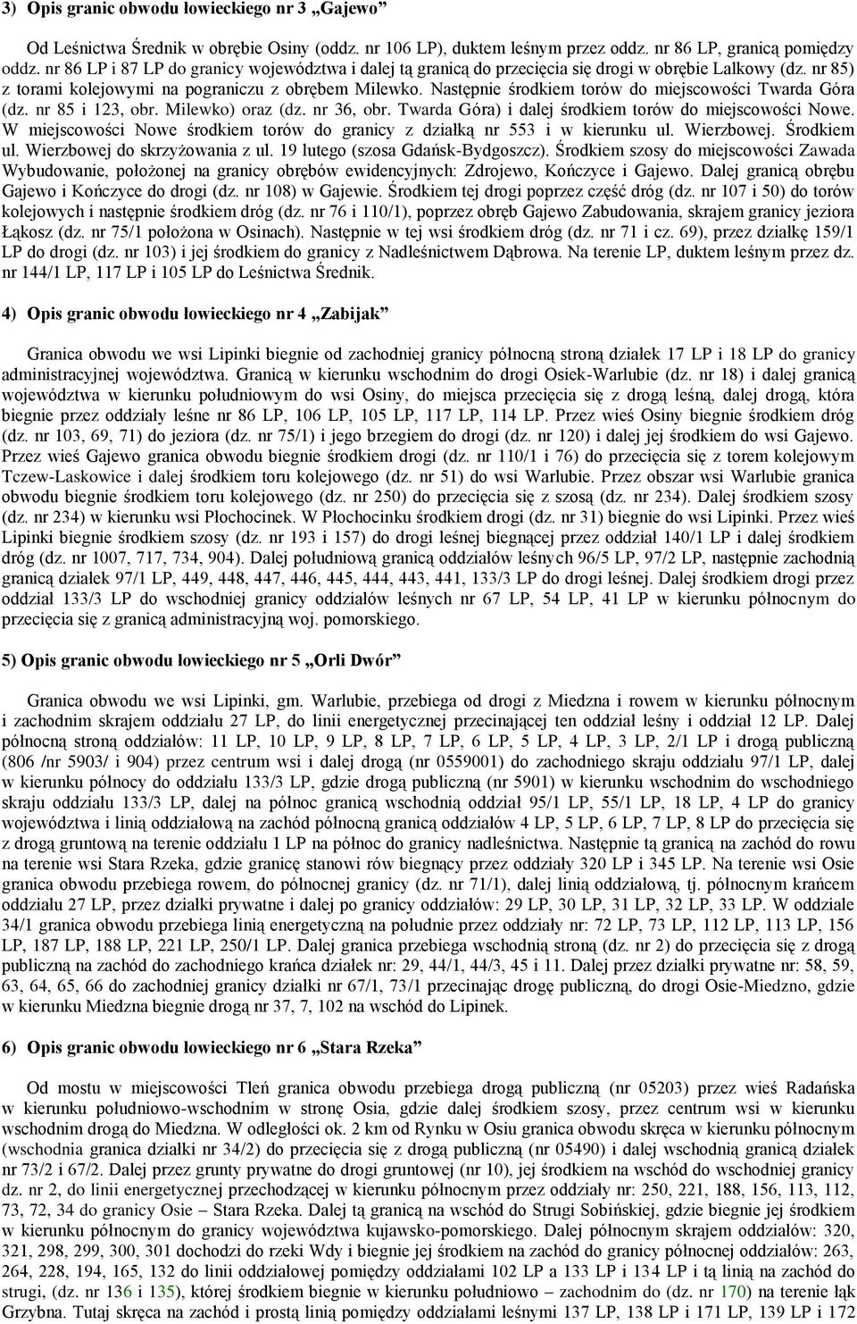 Następnie środkiem torów do miejscowości Twarda Góra (dz. nr 85 i 123, obr. Milewko) oraz (dz. nr 36, obr. Twarda Góra) i dalej środkiem torów do miejscowości Nowe.