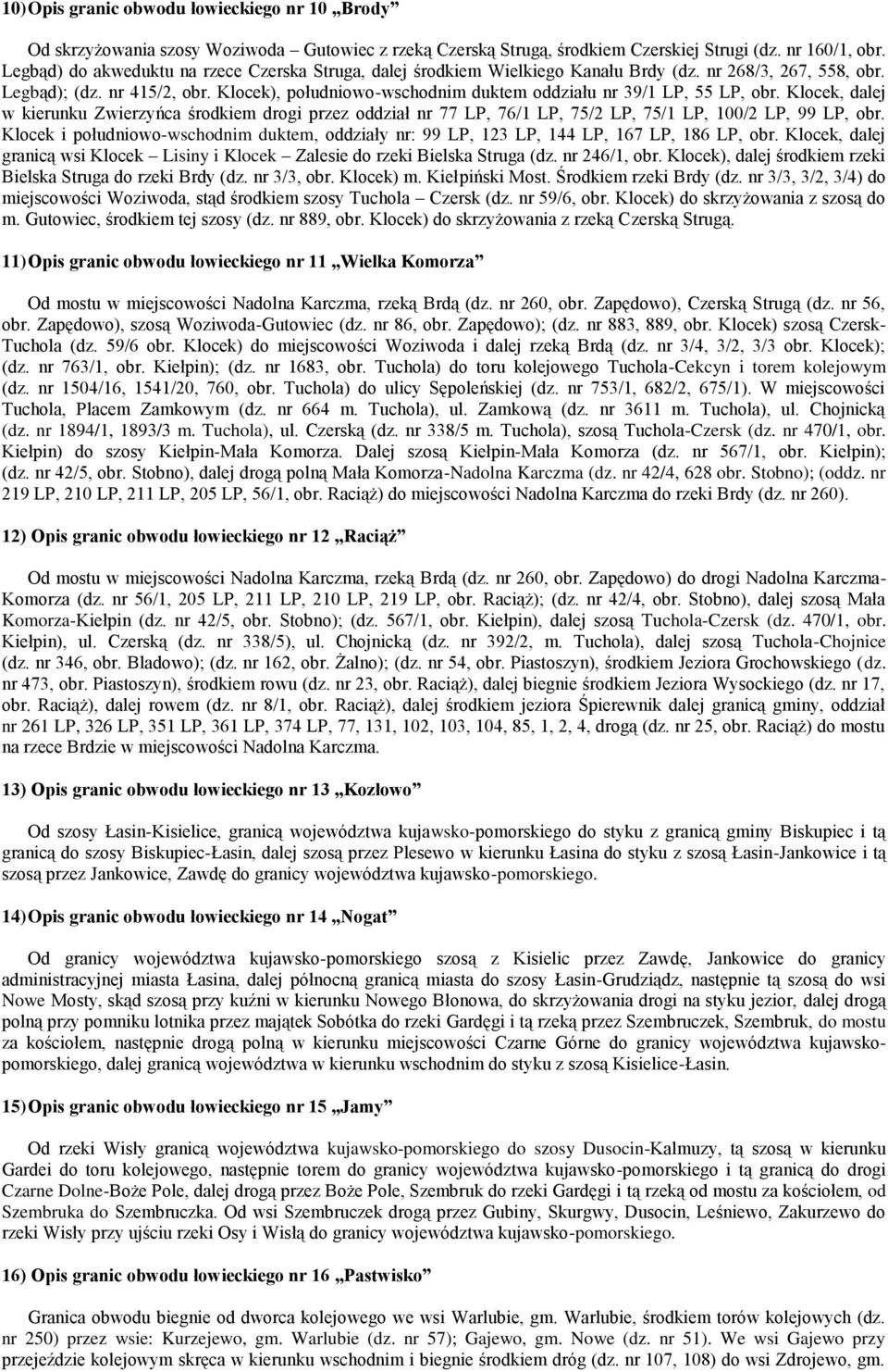 Klocek), południowo-wschodnim duktem oddziału nr 39/1 LP, 55 LP, obr. Klocek, dalej w kierunku Zwierzyńca środkiem drogi przez oddział nr 77 LP, 76/1 LP, 75/2 LP, 75/1 LP, 100/2 LP, 99 LP, obr.