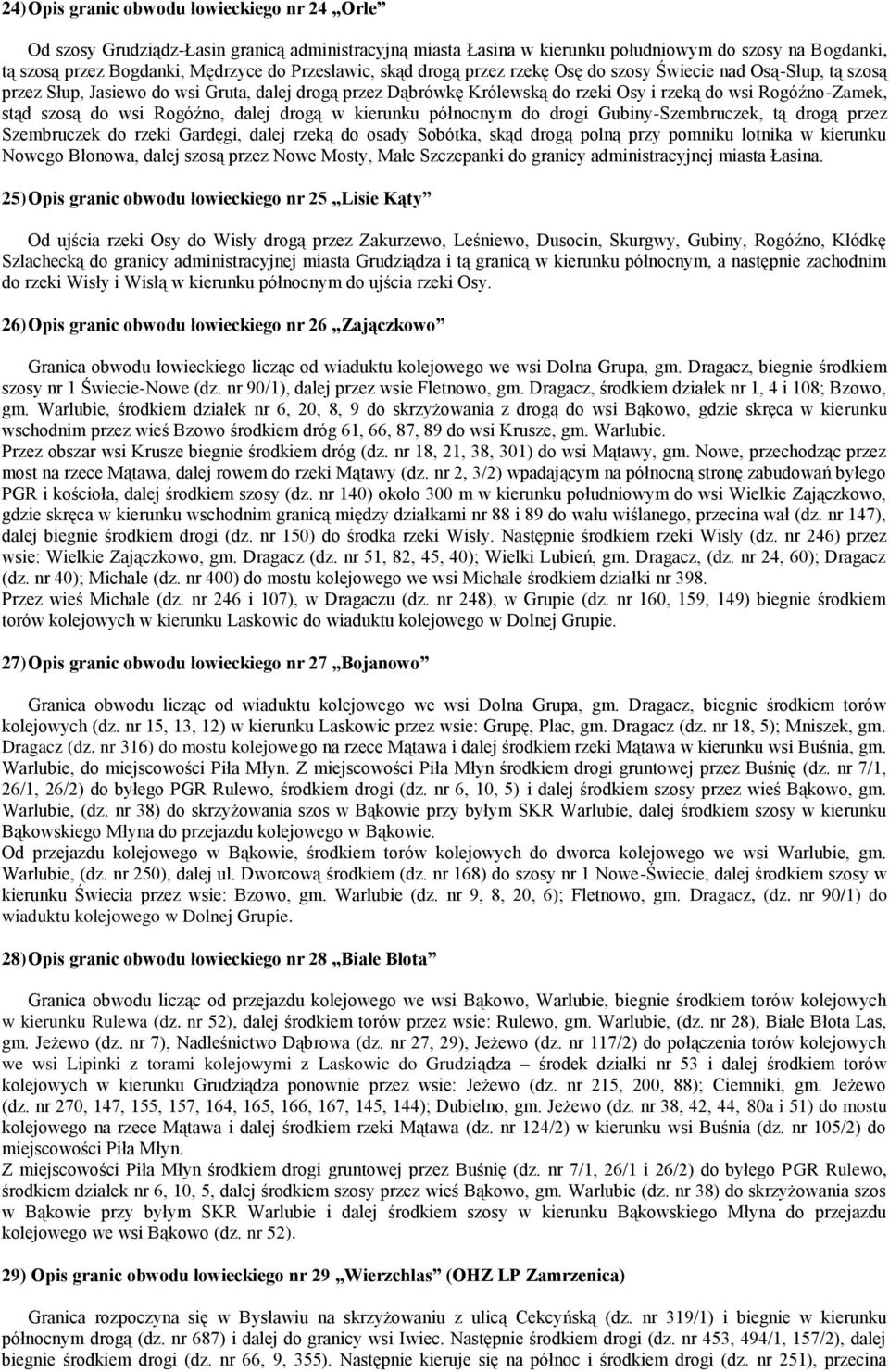 szosą do wsi Rogóźno, dalej drogą w kierunku północnym do drogi Gubiny-Szembruczek, tą drogą przez Szembruczek do rzeki Gardęgi, dalej rzeką do osady Sobótka, skąd drogą polną przy pomniku lotnika w