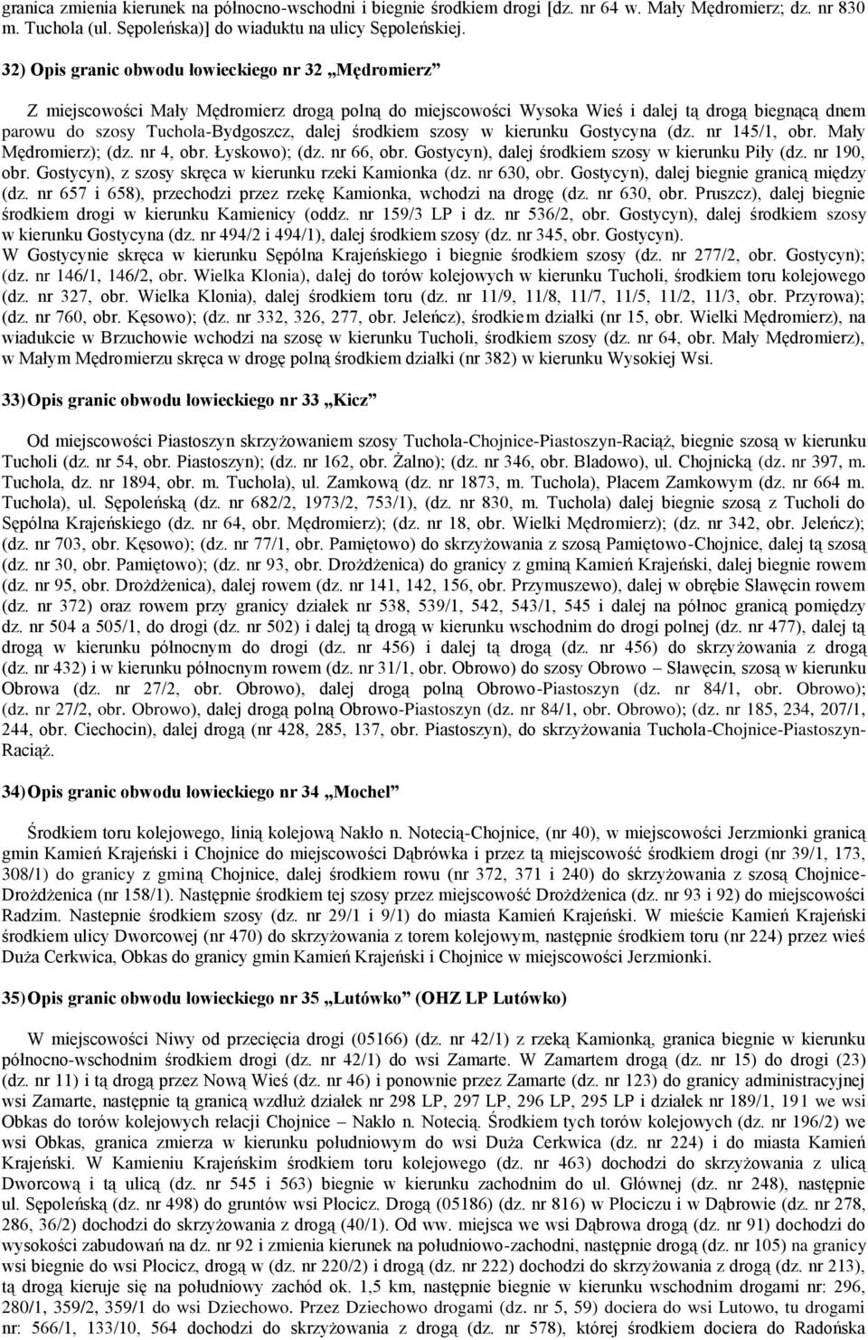 środkiem szosy w kierunku Gostycyna (dz. nr 145/1, obr. Mały Mędromierz); (dz. nr 4, obr. Łyskowo); (dz. nr 66, obr. Gostycyn), dalej środkiem szosy w kierunku Piły (dz. nr 190, obr.