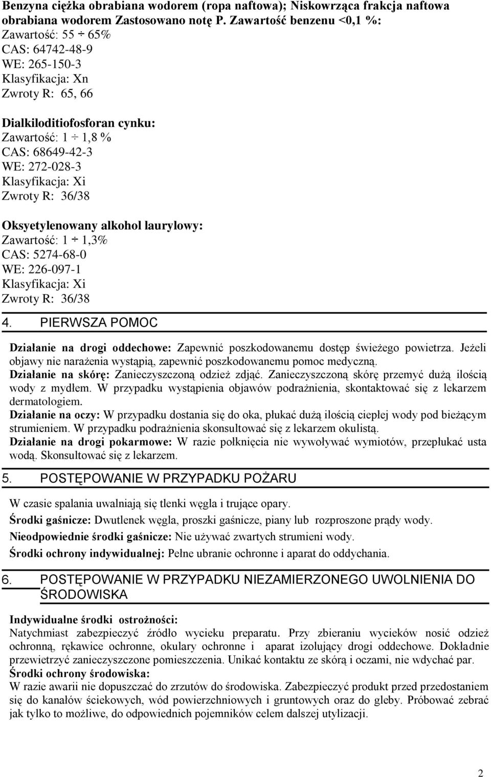 Xi Zwroty R: 36/38 Oksyetylenowany alkohol laurylowy: Zawartość: 1 1,3% CAS: 5274-68-0 WE: 226-097-1 Klasyfikacja: Xi Zwroty R: 36/38 4.