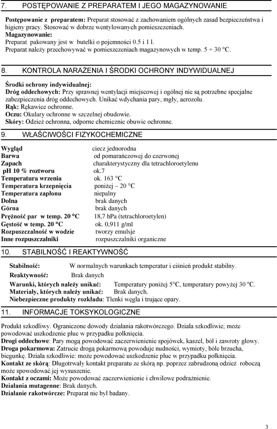 KONTROLA NARAŻENIA I ŚRODKI OCHRONY INDYWIDUALNEJ Środki ochrony indywidualnej: Dróg oddechowych: Przy sprawnej wentylacji miejscowej i ogólnej nie są potrzebne specjalne zabezpieczenia dróg