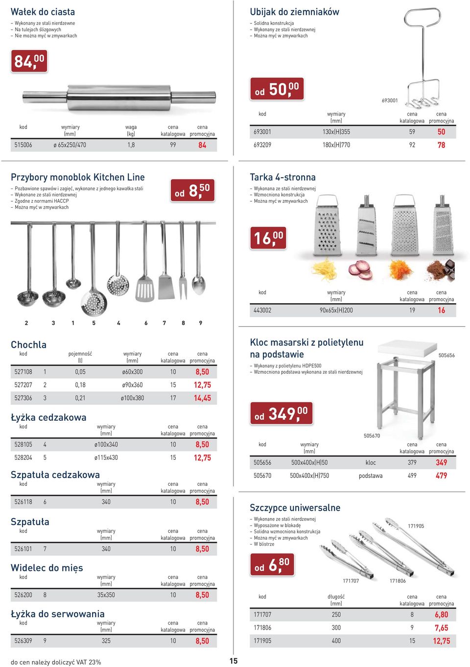 Zgodne z normami HACCP od 8, 50 Tarka 4-stronna Wykonana ze stali nierdzewnej Wzmocniona konstrukcja 16, 00 443002 90x65x(H)200 19 16 2 3 1 5 4 6 7 8 9 Chochla 527108 1 0,05 ø60x300 10 8,50 527207 2