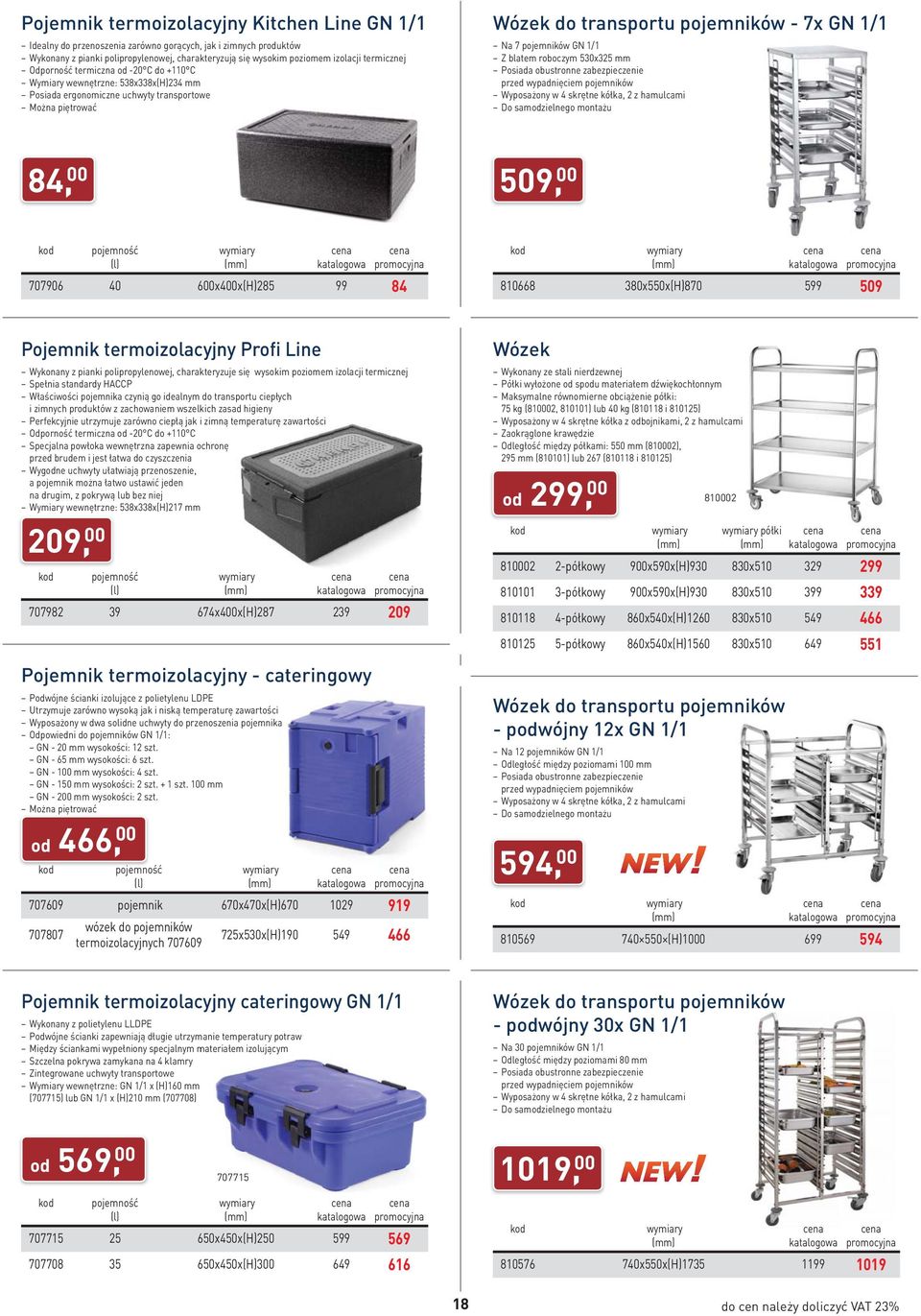 pojemników GN 1/1 Z blatem roboczym 530x325 mm Posiada obustronne zabezpieczenie przed wypadnięciem pojemników Wyposażony w 4 skrętne kółka, 2 z hamulcami Do samodzielnego montażu 84, 00 509, 00