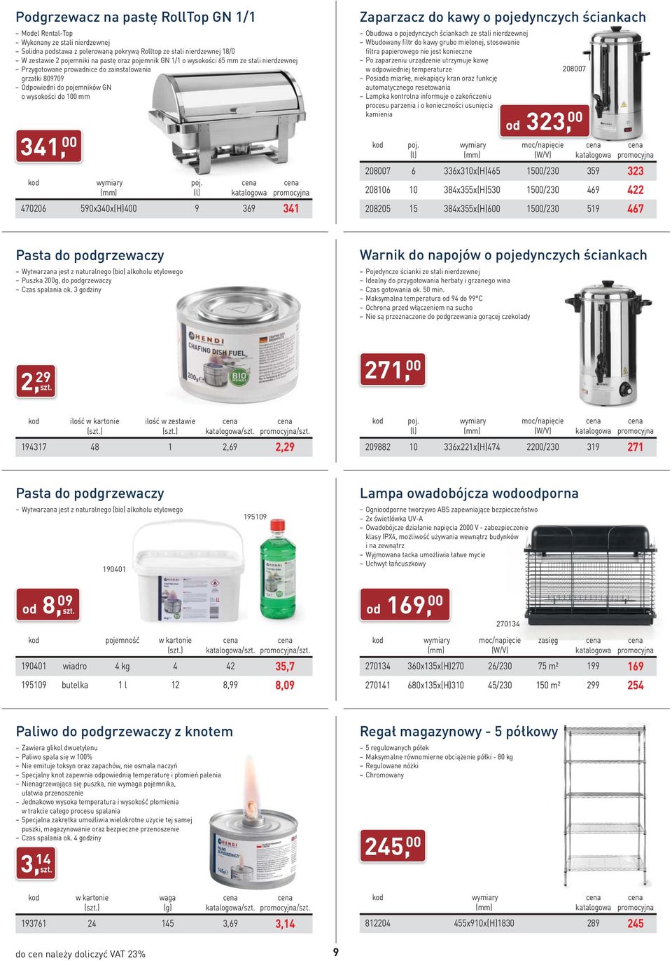 341 Zaparzacz do kawy o pojedynczych ściankach Obudowa o pojedynczych ściankach ze stali nierdzewnej Wbudowany filtr do kawy grubo mielonej, stosowanie filtra papierowego nie jest konieczne Po