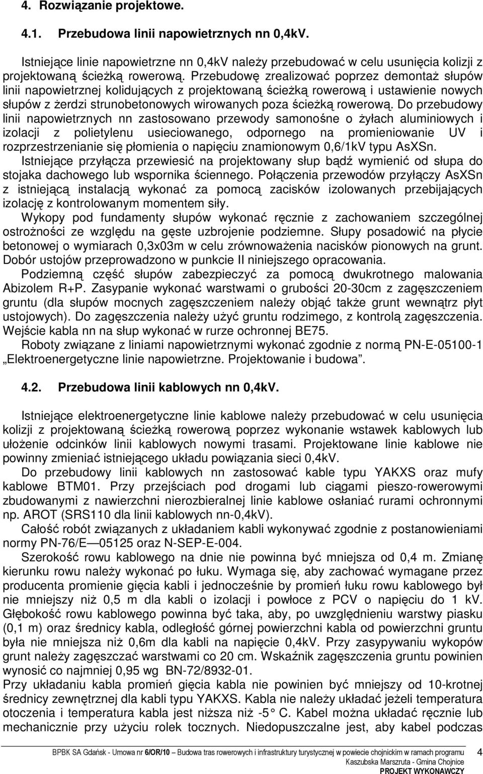 Do przebudowy linii napowietrznych nn zastosowano przewody samonośne o żyłach aluminiowych i izolacji z polietylenu usieciowanego, odpornego na promieniowanie UV i rozprzestrzenianie się płomienia o