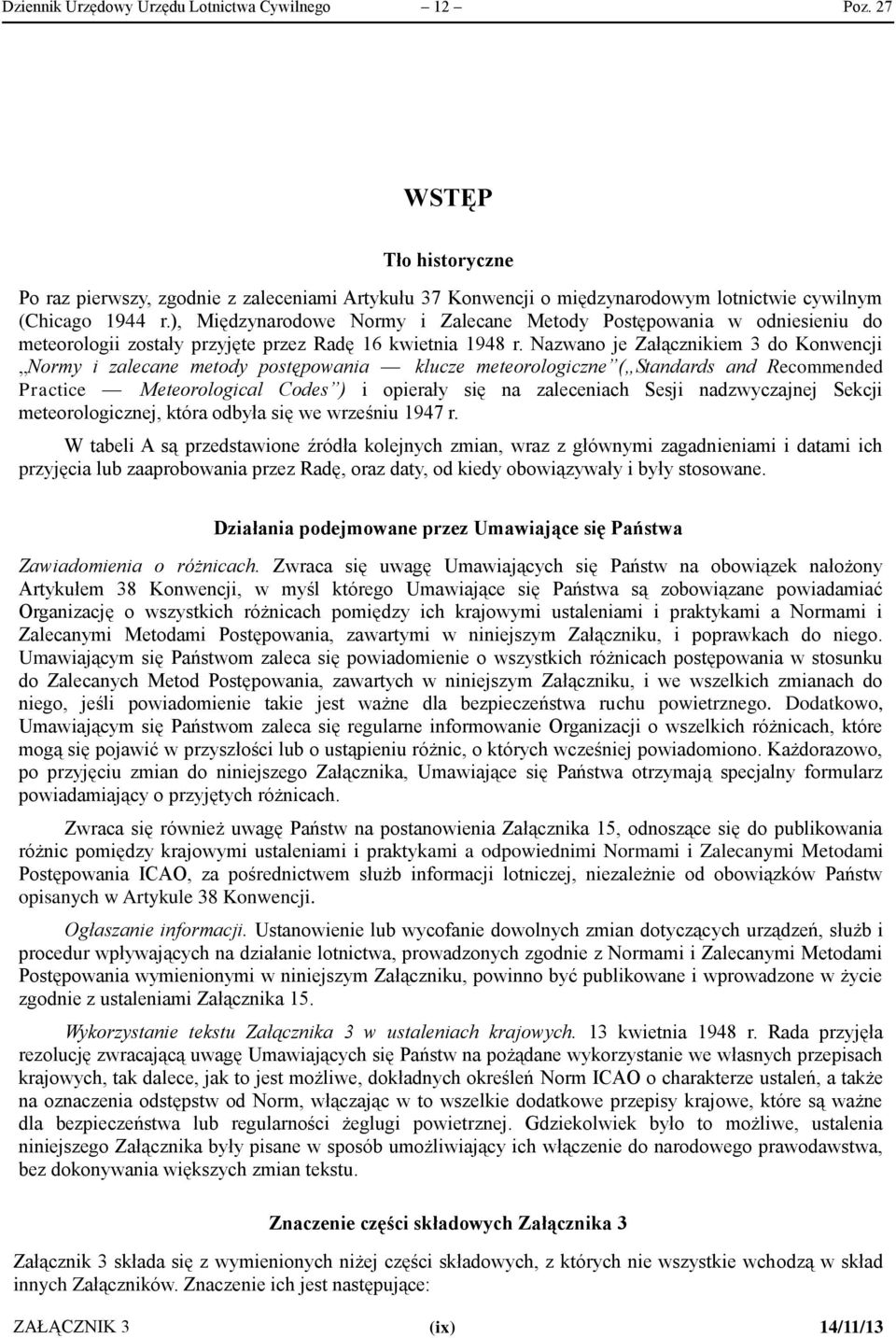 Nazwano je Załącznikiem 3 do Konwencji Normy i zalecane metody postępowania klucze meteorologiczne ( Standards and Recommended Practice Meteorological Codes ) i opierały się na zaleceniach Sesji