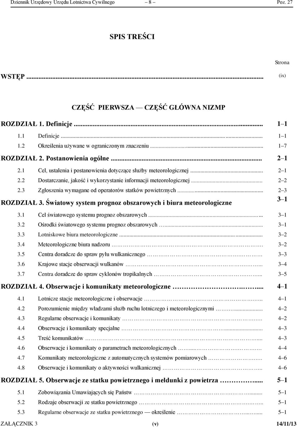 3 Zgłoszenia wymagane od operatorów statków powietrznych... 2 3 3 1 ROZDZIAŁ 3. Światowy system prognoz obszarowych i biura meteorologiczne 3.1 Cel światowego systemu prognoz obszarowych... 3 1 3.