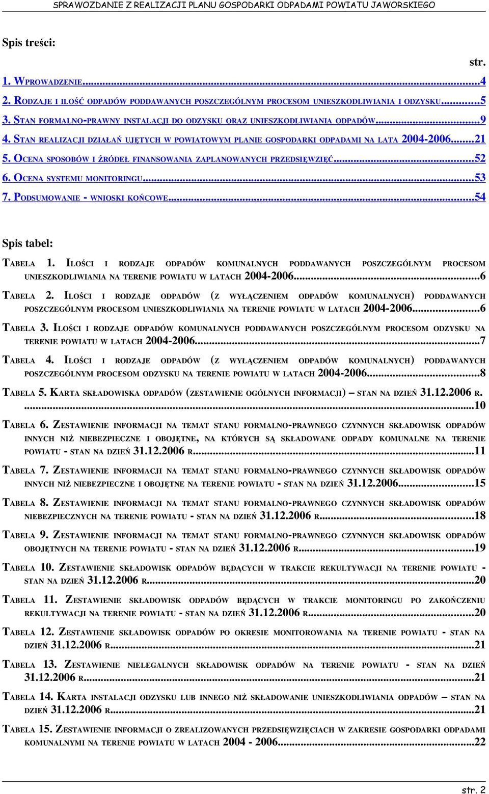OCENA SPOSOBÓW I ŹRÓDEŁ FINANSOWANIA ZAPLANOWANYCH PRZEDSIĘWZIĘĆ... 52 6. OCENA SYSTEMU MONITORINGU... 53 7. PODSUMOWANIE WNIOSKI KOŃCOWE... 54 Spis tabel: TABELA 1.