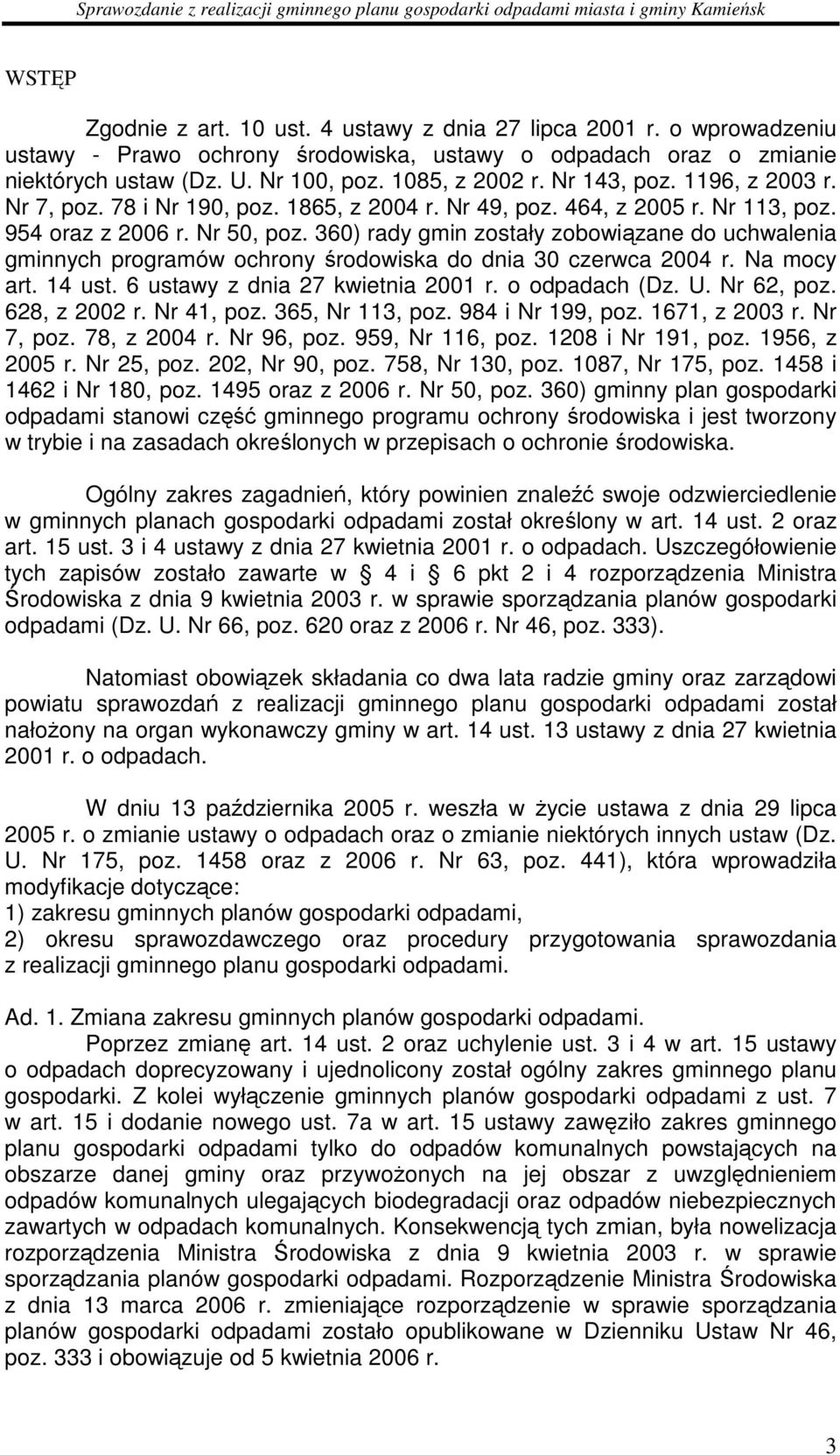 360) rady gmin zostały zobowiązane do uchwalenia gminnych programów ochrony środowiska do dnia 30 czerwca 2004 r. Na mocy art. 14 ust. 6 ustawy z dnia 27 kwietnia 2001 r. o odpadach (Dz. U.