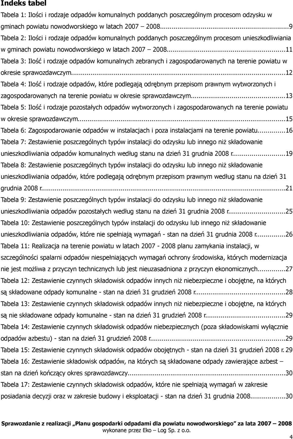 ..11 Tabela 3: Ilość i rodzaje odpadów komunalnych zebranych i zagospodarowanych na terenie powiatu w okresie sprawozdawczym.