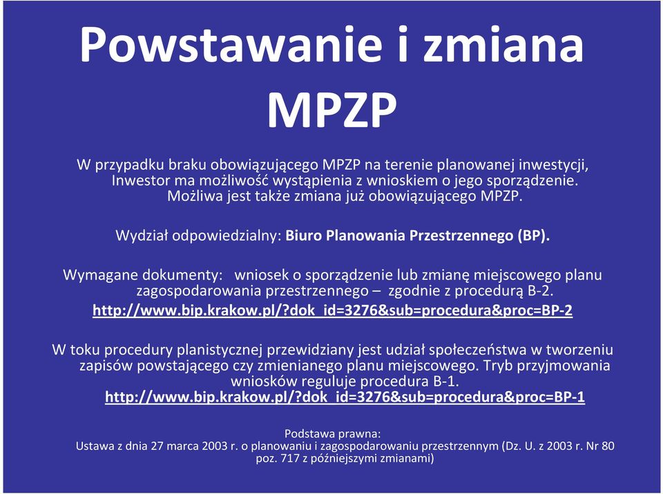 Wymagane dokumenty: wniosek o sporządzenie lub zmianę miejscowego planu zagospodarowania przestrzennego zgodnie z procedurą B-2. http://www.bip.krakow.pl/?