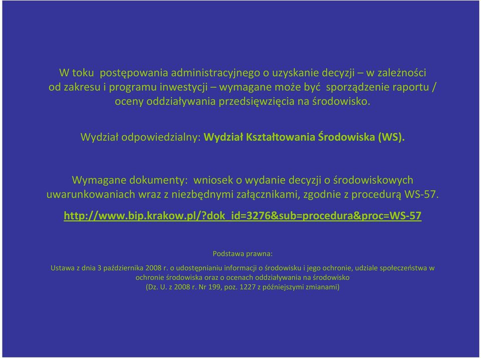 Wymagane dokumenty: wniosek o wydanie decyzji o środowiskowych uwarunkowaniach wraz z niezbędnymi załącznikami, zgodnie z procedurą WS-57. http://www.bip.krakow.pl/?