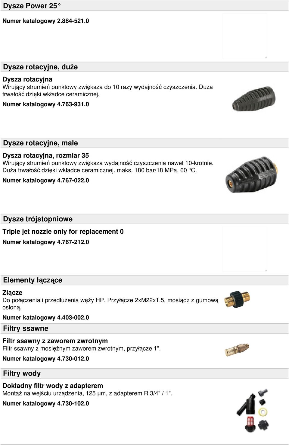 maks. 180 bar/18 MPa, 60 C. Numer katalogowy 4.767-022.0 Dysze trójstopniowe Triple jet nozzle only for replacement 0 Numer katalogowy 4.767-212.