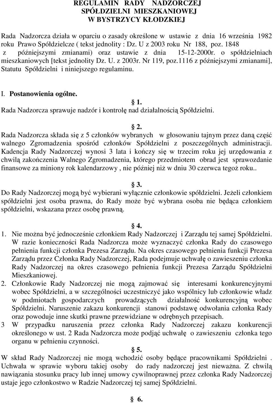 1116 z późniejszymi zmianami], Statutu Spółdzielni i niniejszego regulaminu. I. Postanowienia ogólne. 1. Rada Nadzorcza sprawuje nadzór i kontrolę nad działalnością Spółdzielni. 2.