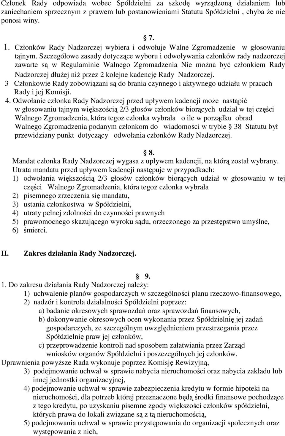 Szczegółowe zasady dotyczące wyboru i odwoływania członków rady nadzorczej zawarte są w Regulaminie Walnego Zgromadzenia Nie moŝna być członkiem Rady Nadzorczej dłuŝej niŝ przez 2 kolejne kadencję